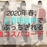 2020年春、２万円以内でぶっちぎれる最強コスパコーデ！？