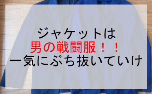 ジャケットは男の戦闘服！！一気にぶち抜いていけ