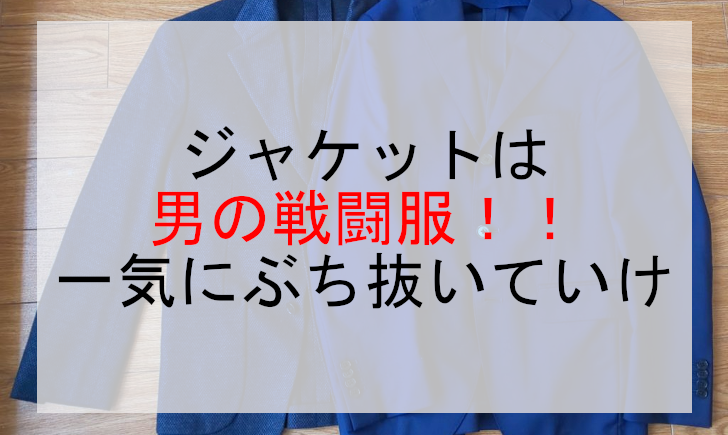 ジャケットは男の戦闘服！！一気にぶち抜いていけ